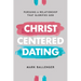 Christ-Centered Dating: Pursuing a Relationship That Glorifies God
