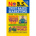 No B.S. Trust Based Marketing: The Ultimate Guide to Creating Trust in an Understandibly Un-Trusting World