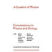 A Question of Physics: Conversations in Physics and Biology