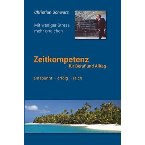 Zeitkompetenz fuer Beruf und Alltag: Mit weniger Stress mehr erreichen - Paperback