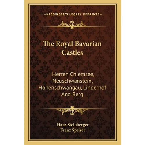 The Royal Bavarian Castles: Herren Chiemsee, Neuschwanstein, Hohenschwangau, Linderhof And Berg
