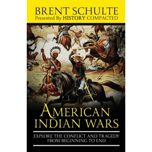 The American Indian Wars: Explore the Conflict and Tragedy from Beginning to End