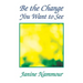 Be the Change You Want to See