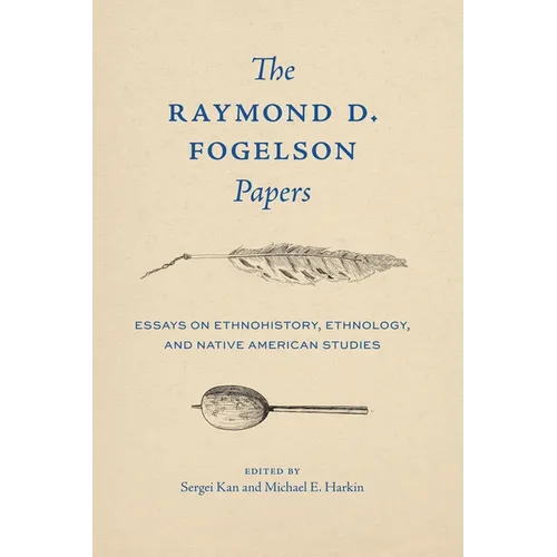 The Raymond D. Fogelson Papers: Essays on Ethnohistory, Ethnology, and Native American Studies