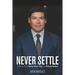 Never Settle: Leading with a Daring Vision, Plan and Winning Mindset