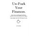 Un-Fuck Your Finances: How to Save and Manage Your Money And Never See An Overdraft Fee Ever Again. A Super Simple Guide That Will Change Your Life.