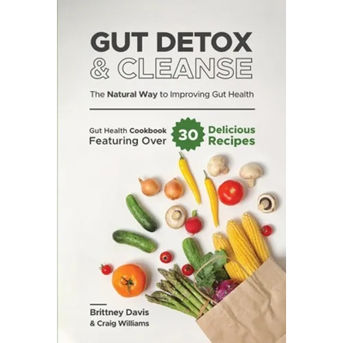 Gut Detox & Cleanse - The Natural Way to Improving Gut Health: Gut Health Cookbook Featuring Over 30 Delicious Recipes