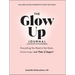 The Glow Up Journal: Everything You Need to Set Goals, Create Inspo--And Make It Happen!
