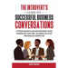 The Introvert's Guide to Successful Business Conversations: A Practical Approach to Overcome Performance Anxiety, Strengthen Your Social Skills, and A