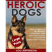 Heroic Dogs ***Large Print Edition***: True Stories of Incredible Courage and Unconditional Love from Man's Best Friend