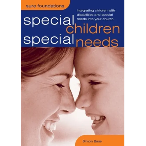Special Children, Special Needs: Integrating Children with Disabilities and Special Needs Into Your Church