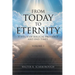 From Today To Eternity: A Study of Biblical Prophecy and End Times Volume 1