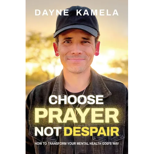 Choose Prayer, Not Despair: How to Transform Your Mental Health God's Way