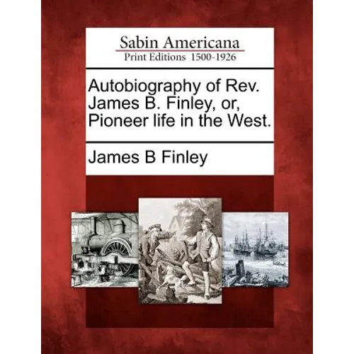 Autobiography of REV. James B. Finley, Or, Pioneer Life in the West.