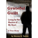 Grateful Guilt: Living in the Shadow of My Heart