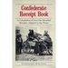 Confederate Receipt Book: A Compilation of Over One Hundred Receipts, Adapted to the Times