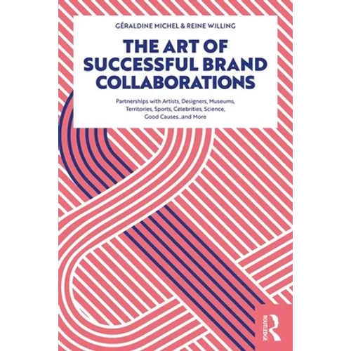 The Art of Successful Brand Collaborations: Partnerships with Artists, Designers, Museums, Territories, Sports, Celebrities, Science, Good Cause...and