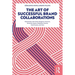 The Art of Successful Brand Collaborations: Partnerships with Artists, Designers, Museums, Territories, Sports, Celebrities, Science, Good Cause...and