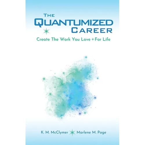 The Quantumized Career: Create the Work You Love - For Life