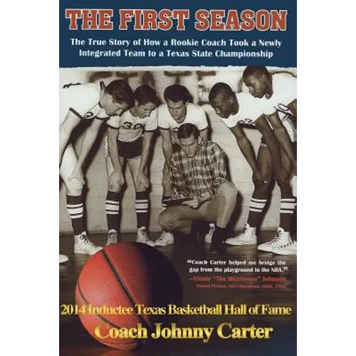 The First Season: The Story of How a Rookie Coach Took a Newly Integrated Team to a Texas State Championship