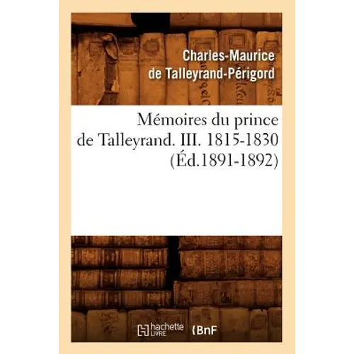 Mémoires Du Prince de Talleyrand. III. 1815-1830 (Éd.1891-1892)
