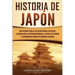 Historia de Japón: Una Fascinante Guía de la Historia Japonesa, que Incluye la Guerra Genpei, las Invasiones Mongolas, la Batalla de Tsushima y los Bo