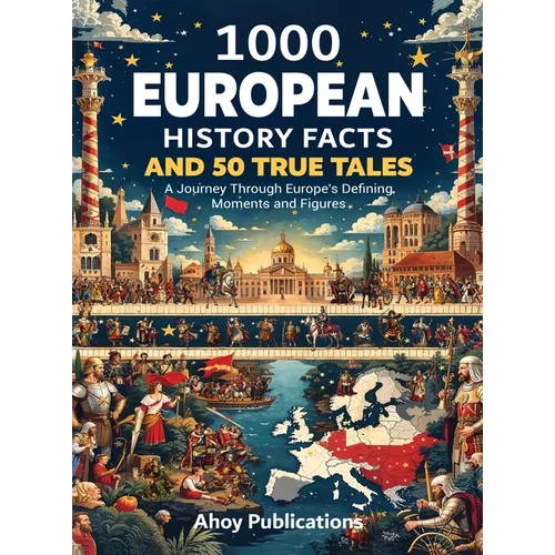 1000 European History Facts and 50 True Tales: A Journey Through Europe's Defining Moments and Figures