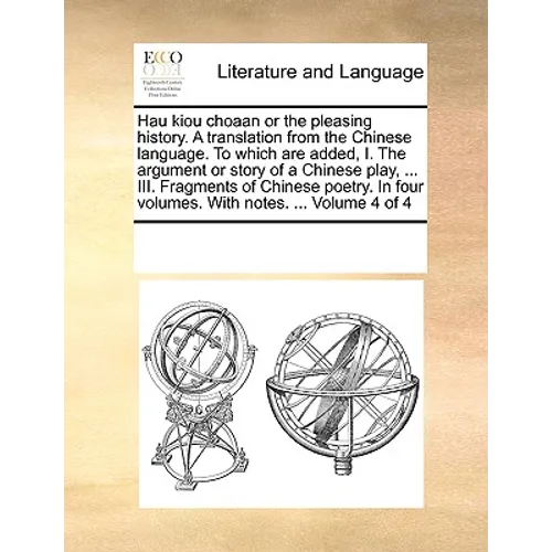Hau Kiou Choaan or the Pleasing History. a Translation from the Chinese Language. to Which Are Added, I. the Argument or Story of a Chinese Play, ...
