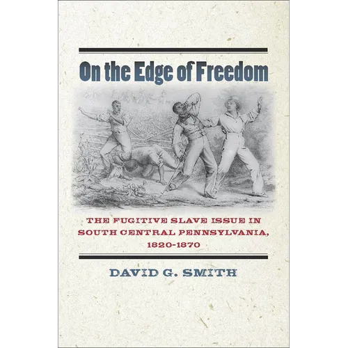 On the Edge of Freedom: The Fugitive Slave Issue in South Central Pennsylvania, 1820-1870
