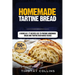Homemade Tartine Bread: 2 Books In 1: 77 Recipes (x2) To Prepare Homemade Bread And Tartine Oven Baked Dishes
