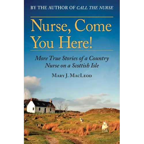 Nurse, Come You Here!: More True Stories of a Country Nurse on a Scottish Isle (the Country Nurse Series, Book Two)Volume 2