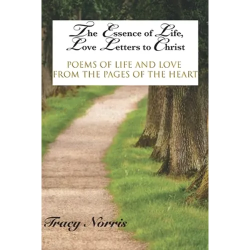 The Essence of Life, Love Letters to Christ: Poems of Life and Love from the Pages of the Heart