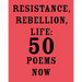 Resistance, Rebellion, Life: 50 Poems Now