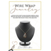 Wire wrap jewelry: A step by step guide to make wrapped earrings, rings, pendant, bracelets, and techniques on wire weaving. Including ti