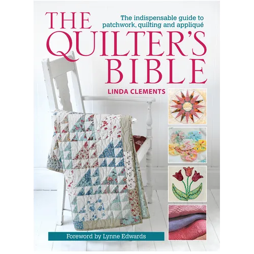 The Quilter's Bible: The Indispensable Guide to Patchwork, Quilting and Applique