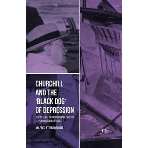 Churchill and the 'Black Dog' of Depression: Reassessing the Biographical Evidence of Psychological Disorder