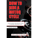 How to Ride a Motorcycle: The Ultimate Beginners Guide To Riding Motorcycles