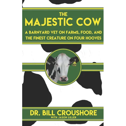 The Majestic Cow: A Barnyard Vet on Farms, Food, and the Finest Creature on Four Hooves