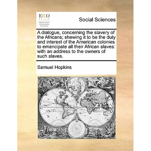 A Dialogue, Concerning the Slavery of the Africans; Shewing It to Be the Duty and Interest of the American Colonies to Emancipate All Their African Sl