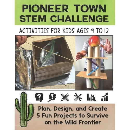 STEM Activities Book The Great Pioneer Town Challenge: Hands-On Projects for Kids Using Science Technology Engineering and Math