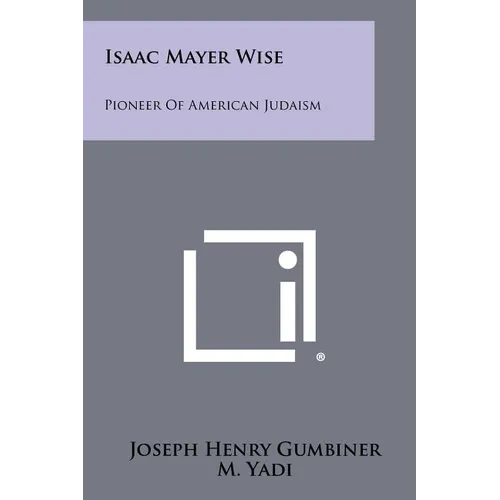 Isaac Mayer Wise: Pioneer of American Judaism