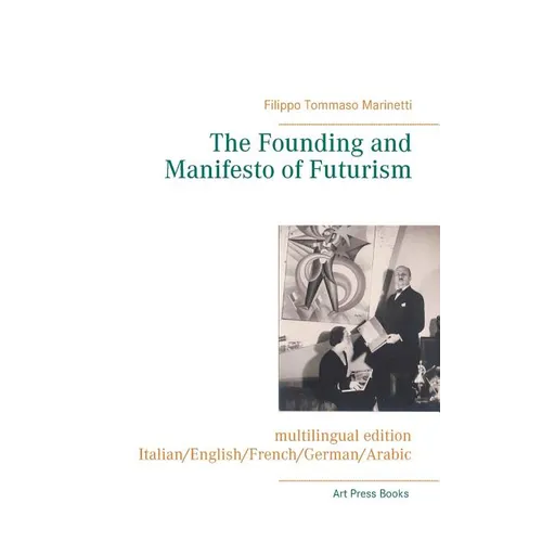 The Founding and Manifesto of Futurism (multilingual edition): Italian/English/French/German/Arabic