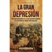 La Gran Depresión: Una guía apasionante de la peor recesión económica de la historia del mundo industrializado