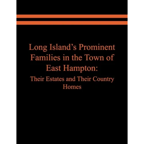 Long Island's Prominent Families in the Town of East Hampton: Their Estates and Their Country Homes