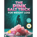 The Pink Salt Trick for Weight Loss: The Natural 2 Minute Morning Rituals to Burn Fat, Beat Bloating and Reset - 21 Day Meal Plan Included