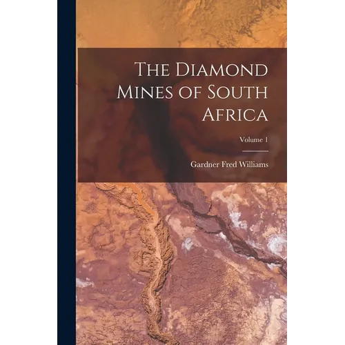 The Diamond Mines of South Africa; Volume 1