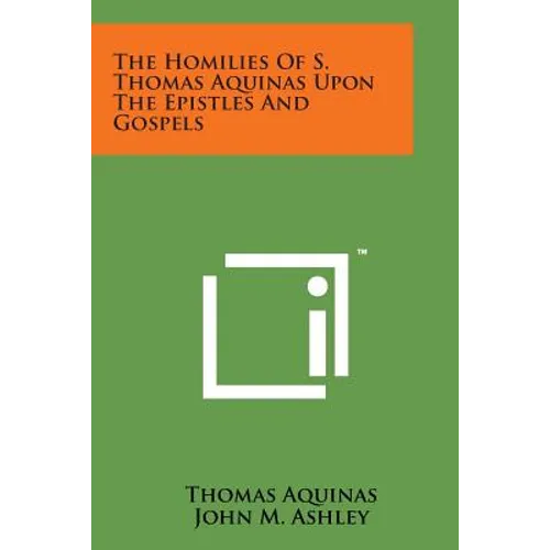 The Homilies of S. Thomas Aquinas Upon the Epistles and Gospels