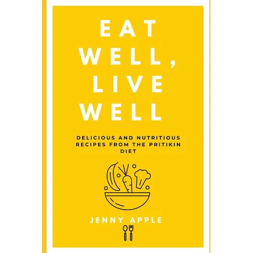 Eat Well, Live Well: Delicious and Nutritious Recipes from the Pritikin Diet