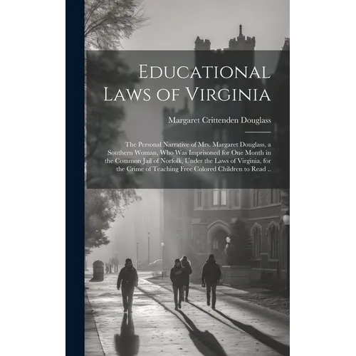 Educational Laws of Virginia; the Personal Narrative of Mrs. Margaret Douglass, a Southern Woman, Who Was Imprisoned for One Month in the Common Jail