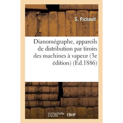 Dianomégraphe, Appareils de Distribution Par Tiroirs, Etc., Procédés Théoriques Et Pratiques: Pour Établir Et Pour Vérifier Les Distributions Des Mach